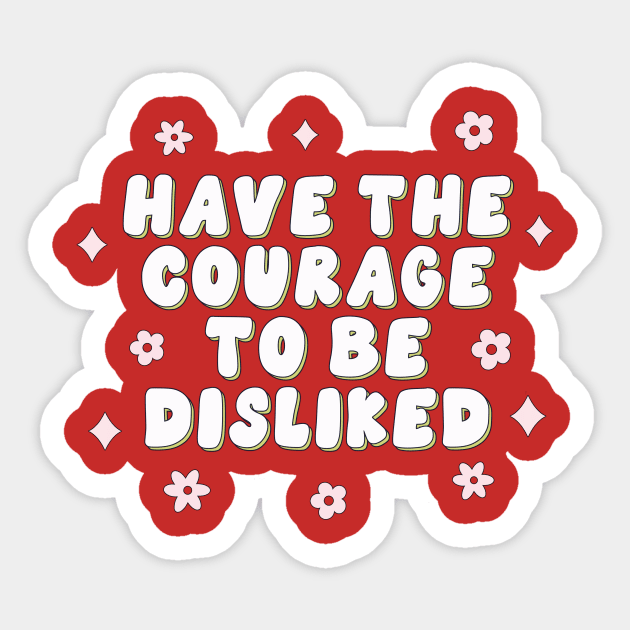 Have the courage to be disliked Sticker by Artery Designs Co.